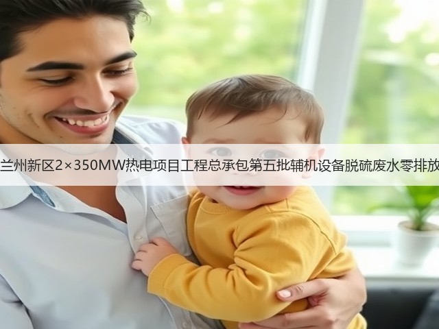 甘肃能化兰州新区2×350MW热电项目工程总承包第五批辅机设备脱硫废水零排放EPC招标(图1) 甘肃能化兰州新区2×350MW热电项目工程总承包第五批辅机设备脱硫废水零排放EPC招标(图1)