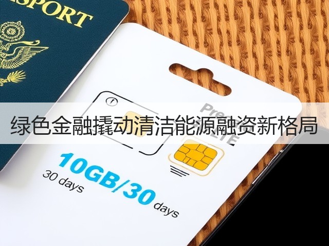 绿色金融撬动清洁能源融资新格局(图1) 绿色金融撬动清洁能源融资新格局(图1)