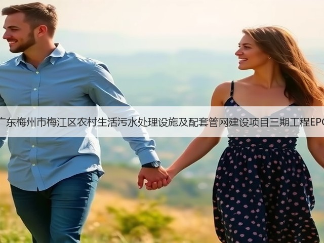 15496万！广东梅州市梅江区农村生活污水处理设施及配套管网建设项目三期工程EPC总承包招标(图3)