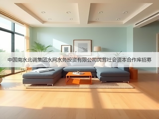 中国南水北调集团水网水务投资有限公司民营社会资本合作库招募(图2) 中国南水北调集团水网水务投资有限公司民营社会资本合作库招募(图2)