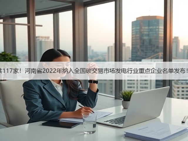 共117家！河南省2022年纳入全国碳交易市场发电行业重点企业名单发布！(图2)