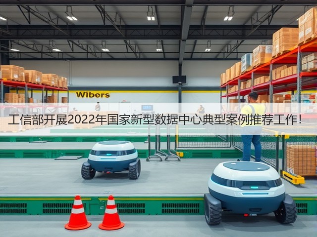 工信部开展2022年国家新型数据中心典型案例推荐工作!(图1) 工信部开展2022年国家新型数据中心典型案例推荐工作!(图1)