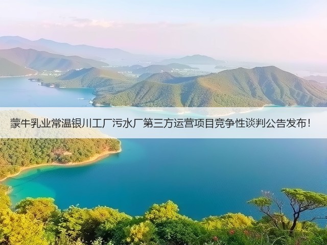 蒙牛乳业常温银川工厂污水厂第三方运营项目竞争性谈判公告发布！(图1)