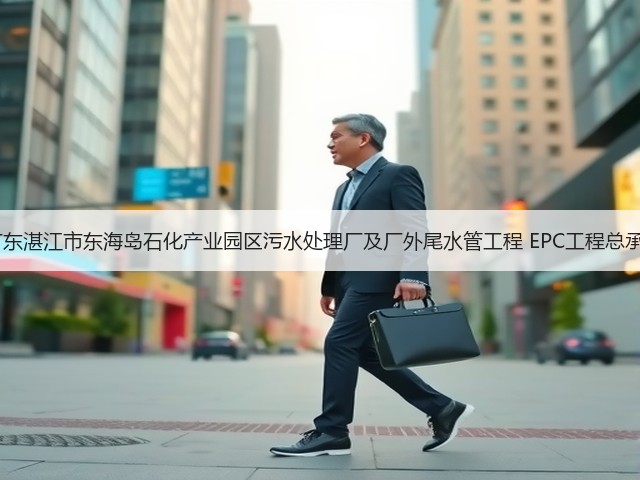 2.5亿!广东湛江市东海岛石化产业园区污水处理厂及厂外尾水管工程 EPC工程总承包招标!(图2) 2.5亿!广东湛江市东海岛石化产业园区污水处理厂及厂外尾水管工程 EPC工程总承包招标!(图2)