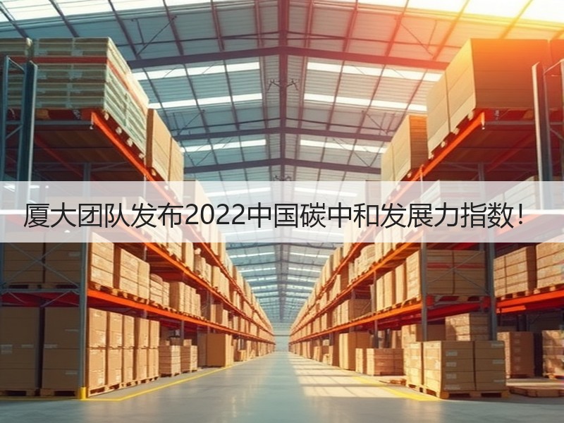 厦大团队发布2022中国碳中和发展力指数! 厦大团队发布2022中国碳中和发展力指数!