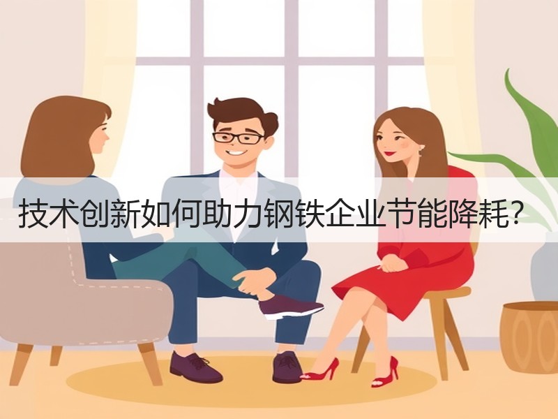 技术创新如何助力钢铁企业节能降耗? 技术创新如何助力钢铁企业节能降耗?