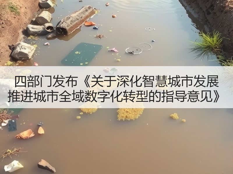 四部门发布《关于深化智慧城市发展 推进城市全域数字化转型的指导意见》