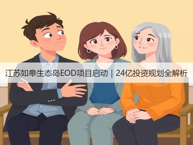 江苏如皋生态岛EOD项目启动｜24亿投资规划全解析(图1)