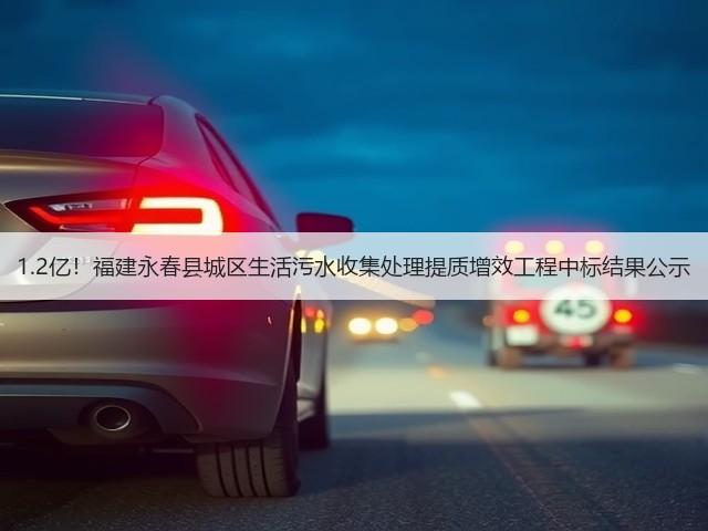 1.2亿!福建永春县城区生活污水收集处理提质增效工程中标结果公示(图1) 1.2亿!福建永春县城区生活污水收集处理提质增效工程中标结果公示(图1)