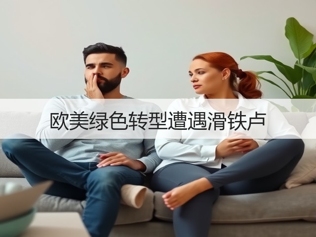 欧美绿色转型遭遇滑铁卢(图1) 欧美绿色转型遭遇滑铁卢(图1)