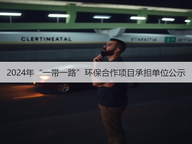 2024年“一带一路”环保合作项目承担单位公示(图2) 2024年“一带一路”环保合作项目承担单位公示(图2)