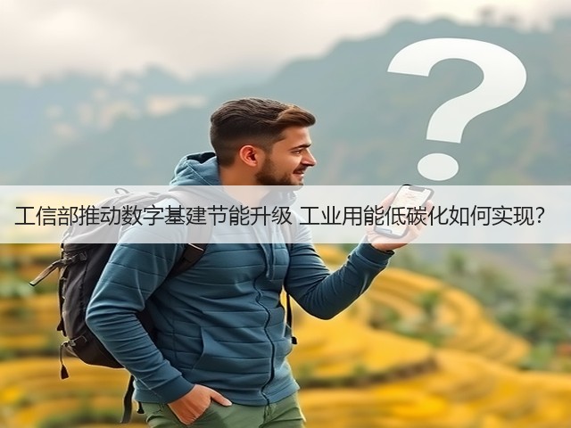 工信部推动数字基建节能升级 工业用能低碳化如何实现？(图2)