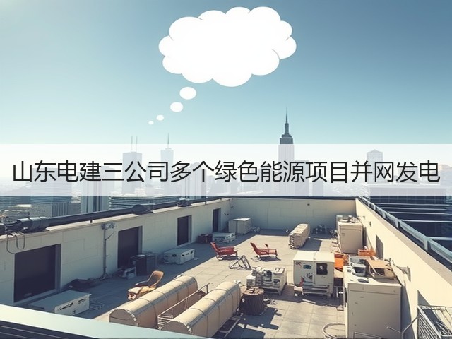 山东电建三公司多个绿色能源项目并网发电(图1) 山东电建三公司多个绿色能源项目并网发电(图1)