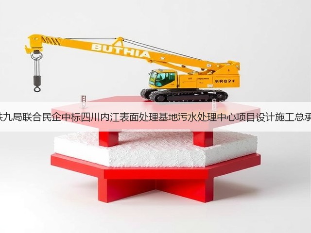 超2亿！中铁九局联合民企中标四川内江表面处理基地污水处理中心项目设计施工总承包一标段！(图2)