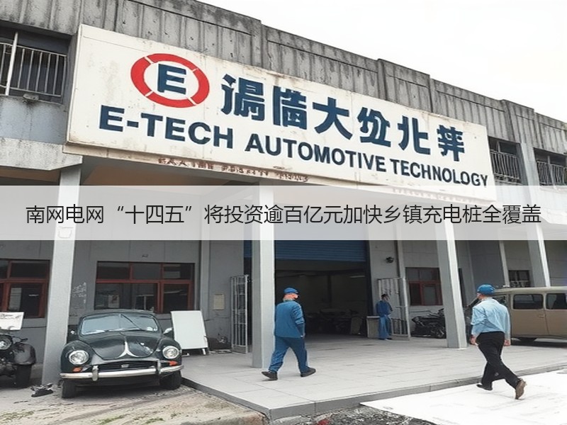 南网电网“十四五”将投资逾百亿元加快乡镇充电桩全覆盖