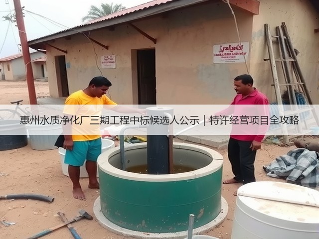 惠州水质净化厂三期工程中标候选人公示|特许经营项目全攻略(图3) 惠州水质净化厂三期工程中标候选人公示|特许经营项目全攻略(图3)