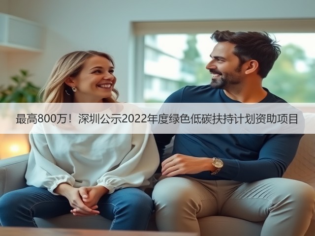 最高800万!深圳公示2022年度绿色低碳扶持计划资助项目(图3) 最高800万!深圳公示2022年度绿色低碳扶持计划资助项目(图3)