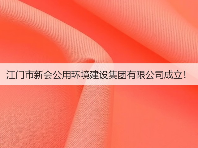 江门市新会公用环境建设集团有限公司成立!(图1) 江门市新会公用环境建设集团有限公司成立!(图1)