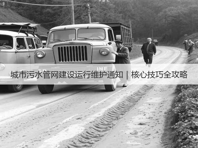 城市污水管网建设运行维护通知|核心技巧全攻略(图3) 城市污水管网建设运行维护通知|核心技巧全攻略(图3)