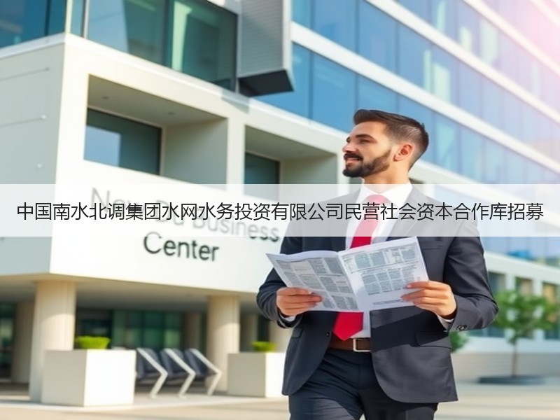 中国南水北调集团水网水务投资有限公司民营社会资本合作库招募