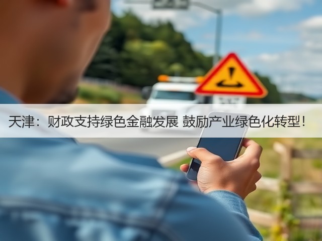 天津:财政支持绿色金融发展 鼓励产业绿色化转型!(图1) 天津:财政支持绿色金融发展 鼓励产业绿色化转型!(图1)