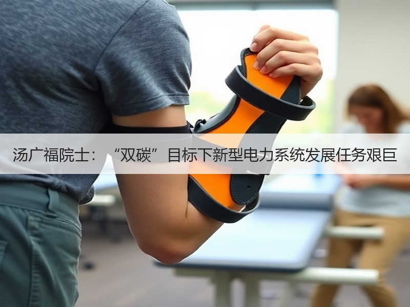 汤广福院士：“双碳”目标下新型电力系统发展任务艰巨