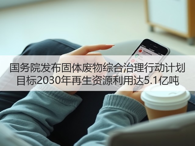 国务院发布固体废物综合治理行动计划 目标2030年再生资源利用达5.1亿吨(图2)