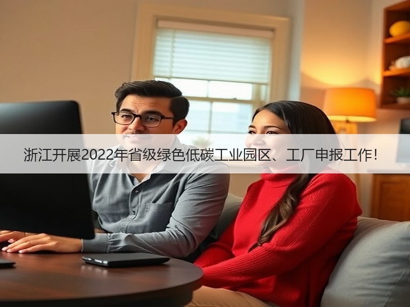 浙江开展2022年省级绿色低碳工业园区、工厂申报工作！