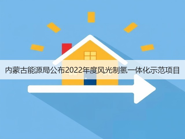 内蒙古能源局公布2022年度风光制氢一体化示范项目(图2) 内蒙古能源局公布2022年度风光制氢一体化示范项目(图2)