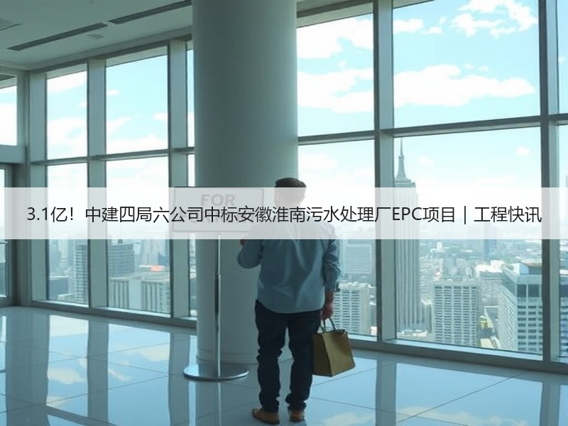 3.1亿!中建四局六公司中标安徽淮南污水处理厂EPC项目|工程快讯 3.1亿!中建四局六公司中标安徽淮南污水处理厂EPC项目|工程快讯