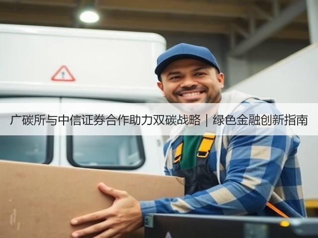 广碳所与中信证券合作助力双碳战略|绿色金融创新指南(图2) 广碳所与中信证券合作助力双碳战略|绿色金融创新指南(图2)