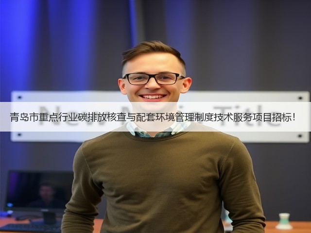 青岛市重点行业碳排放核查与配套环境管理制度技术服务项目招标!(图2) 青岛市重点行业碳排放核查与配套环境管理制度技术服务项目招标!(图2)