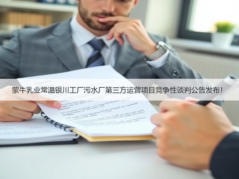 蒙牛乳业常温银川工厂污水厂第三方运营项目竞争性谈判公告发布！