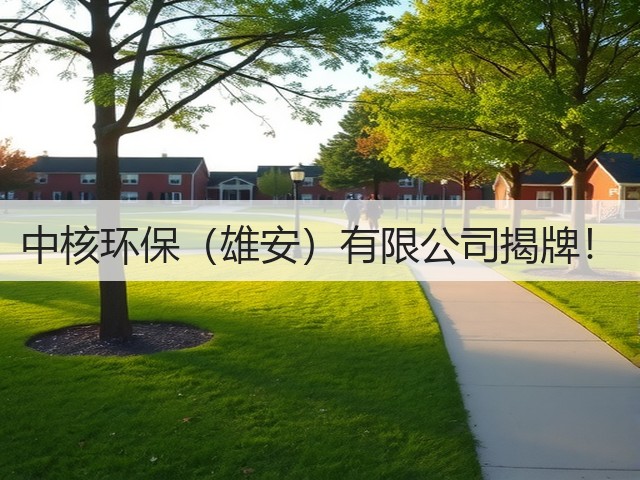 中核环保(雄安)有限公司揭牌!(图2) 中核环保(雄安)有限公司揭牌!(图2)