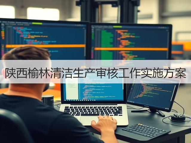 陕西榆林清洁生产审核工作实施方案(图2) 陕西榆林清洁生产审核工作实施方案(图2)