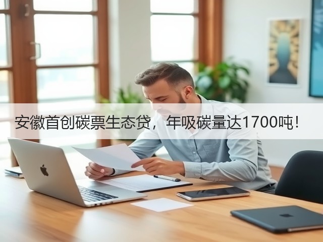安徽首创碳票生态贷,年吸碳量达1700吨!(图3) 安徽首创碳票生态贷,年吸碳量达1700吨!(图3)