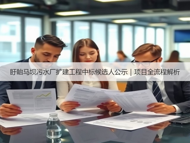 盱眙马坝污水厂扩建工程中标候选人公示|项目全流程解析(图2) 盱眙马坝污水厂扩建工程中标候选人公示|项目全流程解析(图2)