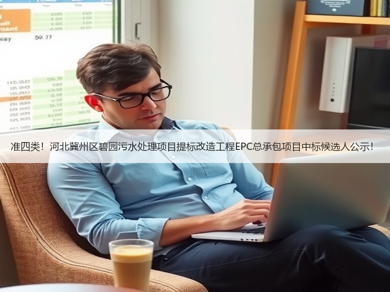 准四类！河北冀州区碧园污水处理项目提标改造工程EPC总承包项目中标候选人公示！