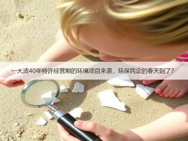 一大波40年特许经营期的环境项目来袭,环保民企的春天到了?(图1) 一大波40年特许经营期的环境项目来袭,环保民企的春天到了?(图1)