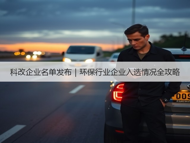 科改企业名单发布|环保行业企业入选情况全攻略(图2) 科改企业名单发布|环保行业企业入选情况全攻略(图2)