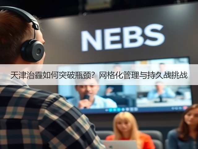 天津治霾如何突破瓶颈?网格化管理与持久战挑战(图1) 天津治霾如何突破瓶颈?网格化管理与持久战挑战(图1)