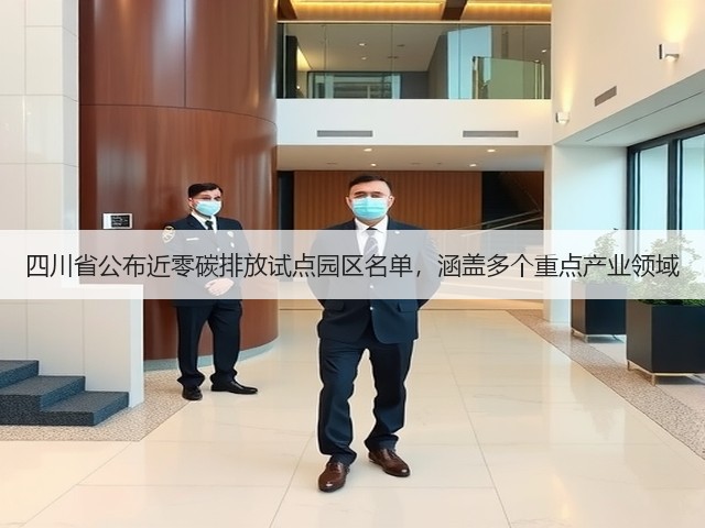 四川省公布近零碳排放试点园区名单,涵盖多个重点产业领域(图2) 四川省公布近零碳排放试点园区名单,涵盖多个重点产业领域(图2)