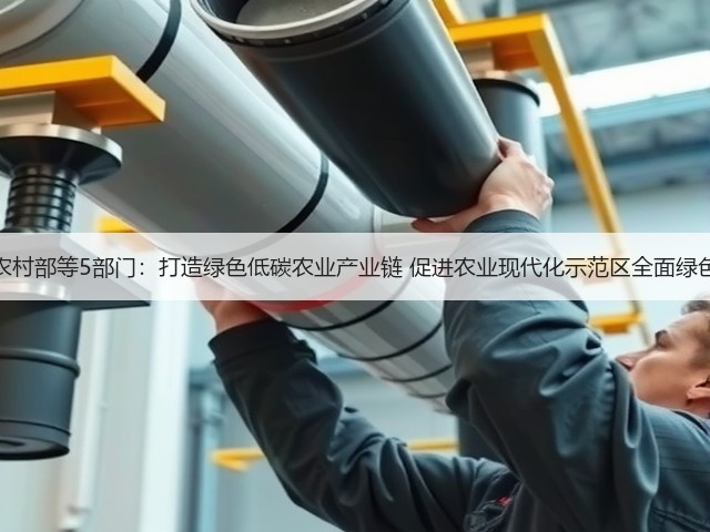 农业农村部等5部门：打造绿色低碳农业产业链 促进农业现代化示范区全面绿色转型(图3)