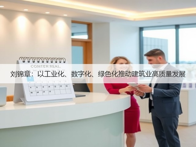 刘锦章:以工业化、数字化、绿色化推动建筑业高质量发展(图1) 刘锦章:以工业化、数字化、绿色化推动建筑业高质量发展(图1)