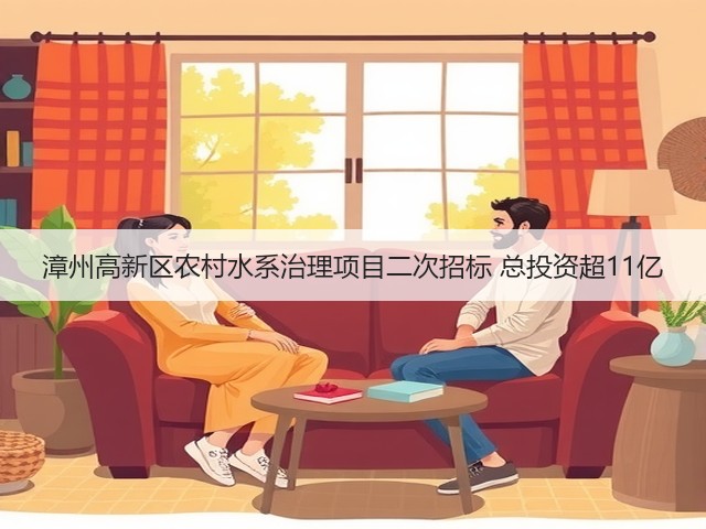 漳州高新区农村水系治理项目二次招标 总投资超11亿(图1) 漳州高新区农村水系治理项目二次招标 总投资超11亿(图1)