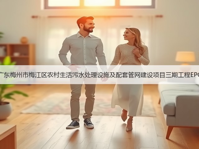 15496万！广东梅州市梅江区农村生活污水处理设施及配套管网建设项目三期工程EPC总承包招标(图1)