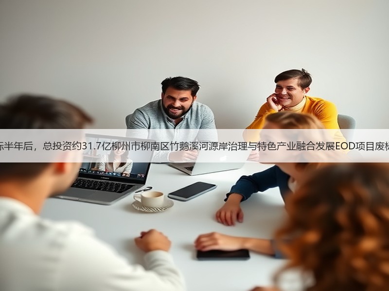 中标半年后，总投资约31.7亿柳州市柳南区竹鹅溪河源岸治理与特色产业融合发展EOD项目废标！