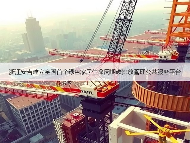 浙江安吉建立全国首个绿色家居生命周期碳排放管理公共服务平台(图1)