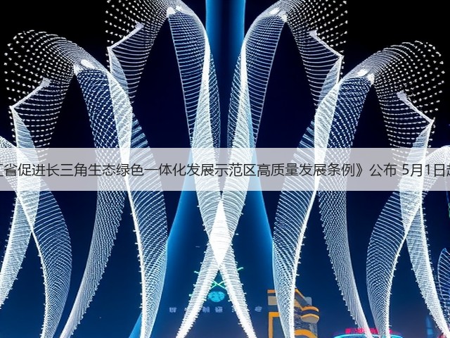 《浙江省促进长三角生态绿色一体化发展示范区高质量发展条例》公布 5月1日起施行(图3) 《浙江省促进长三角生态绿色一体化发展示范区高质量发展条例》公布 5月1日起施行(图3)