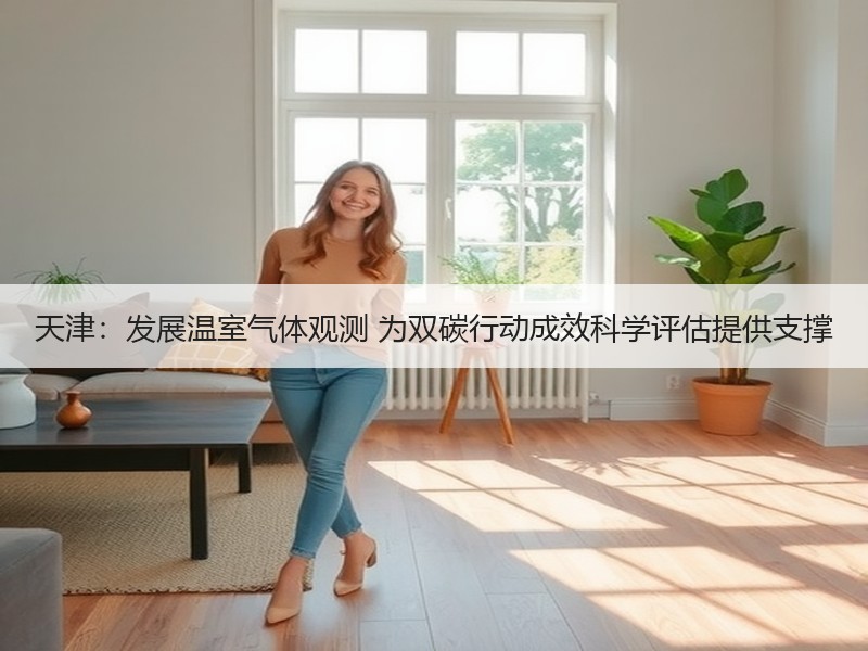 天津：发展温室气体观测 为双碳行动成效科学评估提供支撑